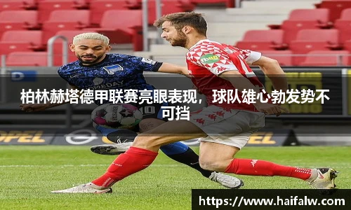 柏林赫塔德甲联赛亮眼表现，球队雄心勃发势不可挡